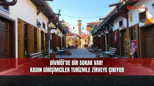 Divriği’de bir sokak var! Kadın girişimciler turizmle zirveye çıkıyor