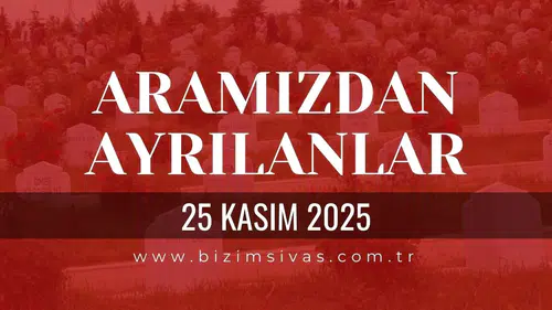 Sivas Aramızdan Ayrılanlar 25 Kasım 2025 Salı