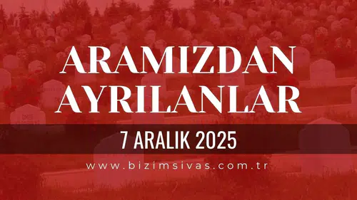 Sivas Aramızdan Ayrılanlar 7 Aralık 2025 Pazar