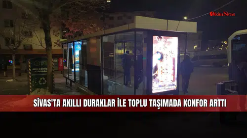 Sivas'ta akıllı duraklar ile toplu taşımada konfor arttı