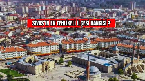 Sivas’ın En Tehlikeli İlçesi Hangisi?
