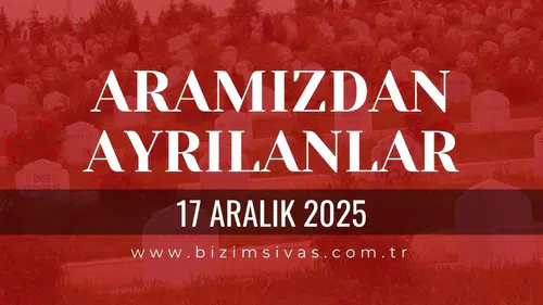Sivas Aramızdan Ayrılanlar 17 Aralık 2025 Çarşamba