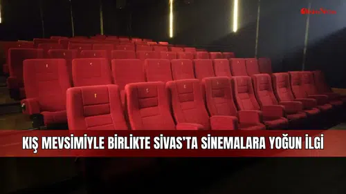 Kış mevsimiyle birlikte Sivas’ta sinemalara yoğun ilgi