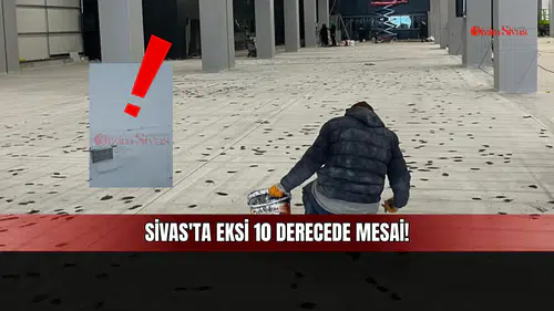 Eksi 10 derecede mesai! Sivas’ta inşaat işçilerinin zorlu mücadelesi!