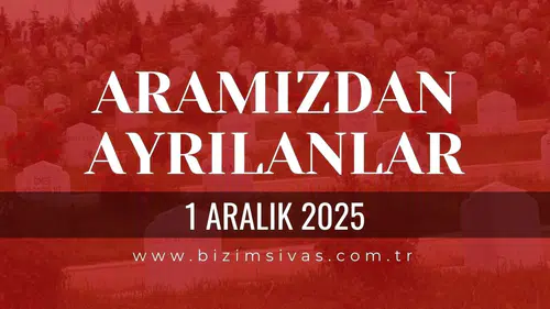 Sivas Aramızdan Ayrılanlar 1 Aralık 2025 Pazartesi