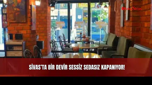 Sivas’ta Bir Devir Sessiz Sedasız Kapanıyor!