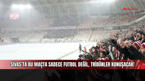 Sivas’ta bu maçta sadece futbol değil, tribünler konuşacak!