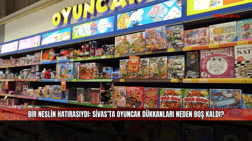 Bir neslin hatırasıydı: Sivas’ta oyuncak dükkanları neden boş kaldı?