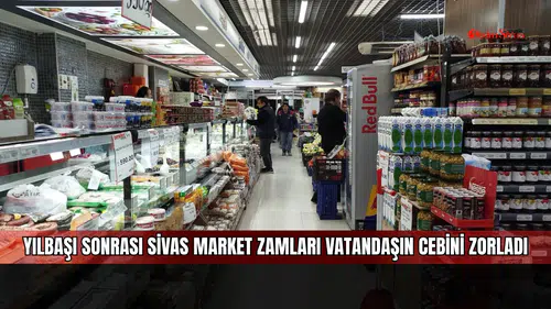 Yılbaşı sonrası Sivas market zamları vatandaşın cebini zorladı