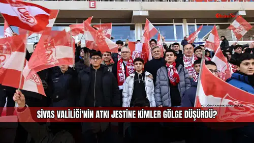 Sivas Valiliği'nin Atkı Jestine Kimler Gölge Düşürdü?