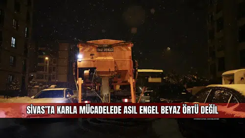 Sivas’ta Karla Mücadelede Asıl Engel Beyaz Örtü Değil