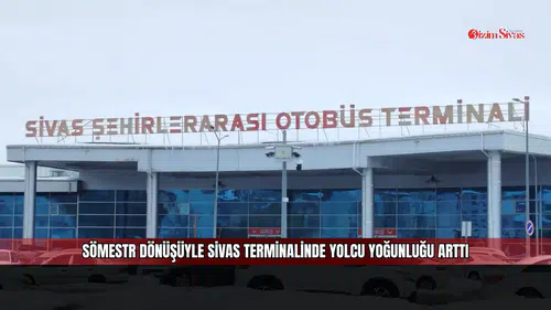 Sömestr dönüşüyle Sivas terminalinde yolcu yoğunluğu arttı