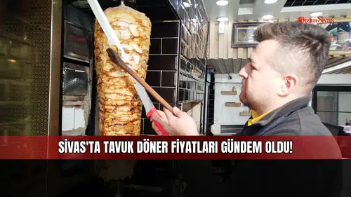 Sivas'ta tavuk döner fiyatları gündem oldu!