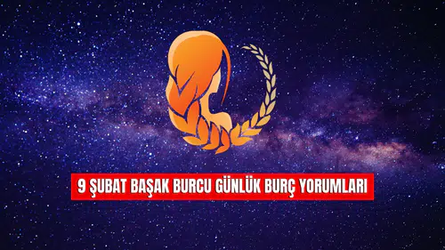 9 Şubat Başak Burcu Günlük Burç Yorumları!