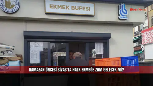 Ramazan öncesi Sivas’ta halk ekmeğe zam gelecek mi?