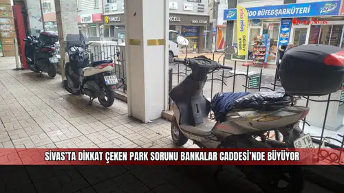 Sivas’ta dikkat çeken park sorunu Bankalar Caddesi’nde büyüyor