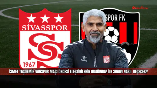 İsmet Taşdemir Vanspor maçı öncesi eleştirilerin odağında! İlk sınavı nasıl geçecek?