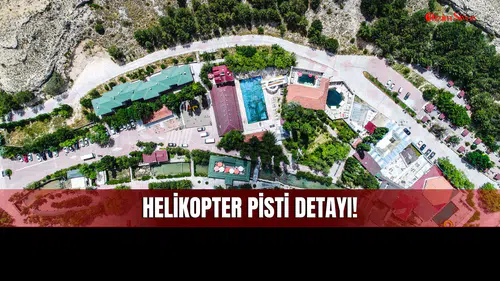 Doğal Park Alanı İlan Edilen Balıklı Kaplıca’da Yeni Dönem: İnşaat ve Helikopter Pisti Detayı