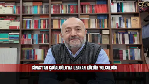 Sivas’tan Çağaloğlu’na Uzanan Kültür Yolculuğu