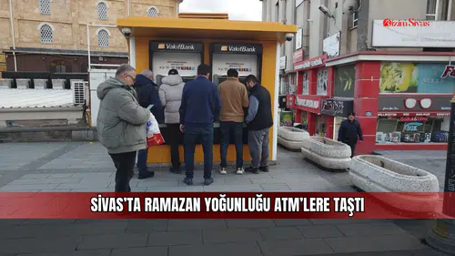 Sivas’ta Ramazan Yoğunluğu ATM’lere Taştı