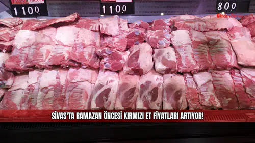 Sivas'ta Ramazan öncesi kırmızı et fiyatları artıyor!