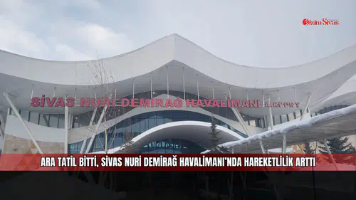 Ara tatil bitti, Sivas Nuri Demirağ Havalimanı’nda hareketlilik arttı