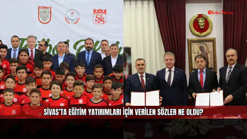 Sivas’ta eğitim yatırımları için verilen sözler ne oldu?