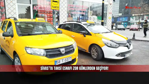 Sivas’ta taksi esnafı zor günlerden geçiyor!