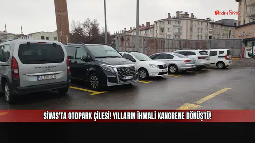 Sivas’ta otopark çilesi! Yılların ihmali kangrene dönüştü!