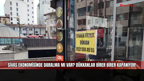 Sivas ekonomisinde daralma mı var? Dükkânlar birer birer kapanıyor!