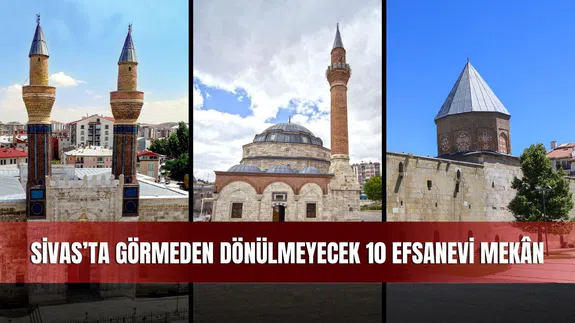 Tarih Kokan Şehir: Sivas’ta Görmeden Dönülmeyecek 10 Efsanevi Mekân
