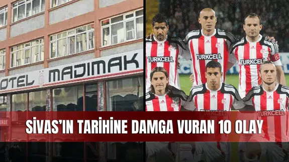 Sivas’ın Tarihine Damga Vuran 10 Olay