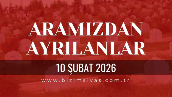 Sivas Aramızdan Ayrılanlar 10 Şubat 2026 Salı
