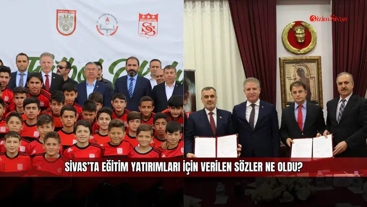 Sivas’ta eğitim yatırımları için verilen sözler ne oldu?