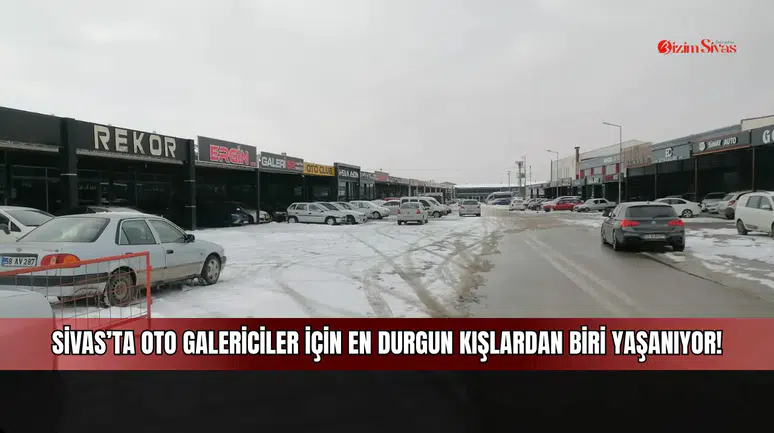 Sivas'ta oto galericiler için en durgun kışlardan biri yaşanıyor!