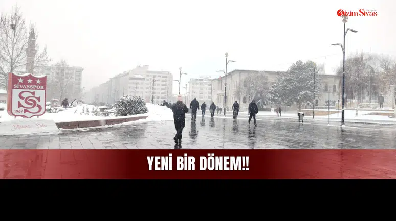 Sivas'ta yeni bir dönem başlıyor