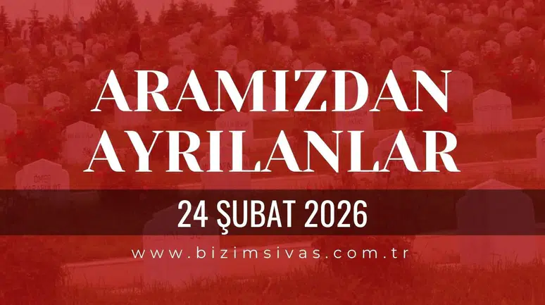 Sivas Aramızdan Ayrılanlar 24 Şubat 2026 Salı