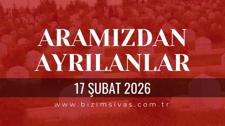 Sivas Aramızdan Ayrılanlar 17 Şubat 2026 Salı