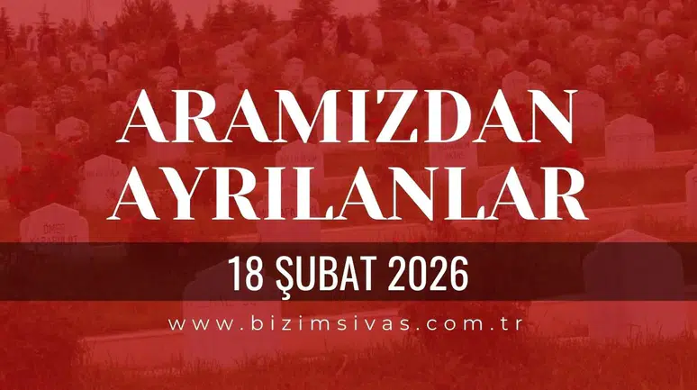 Sivas Aramızdan Ayrılanlar 18 Şubat 2026 Çarşamba