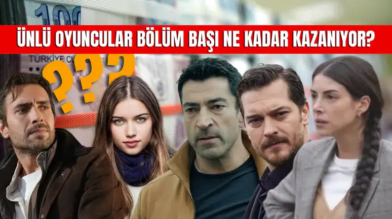 Ünlü Oyuncular Bölüm Başı Ne Kadar Kazanıyor? İşte O Dudak Uçuklatan Ücretler!