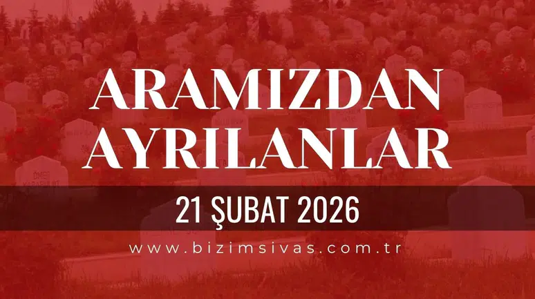 Sivas Aramızdan Ayrılanlar 21 Şubat 2026 Cumartesi