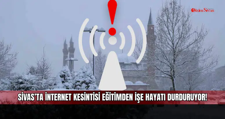 Sivas’ta internet kesintisi eğitimden işe hayatı durduruyor!