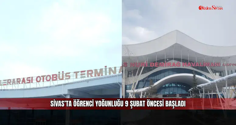 Sivas’ta öğrenci yoğunluğu 9 Şubat öncesi başladı