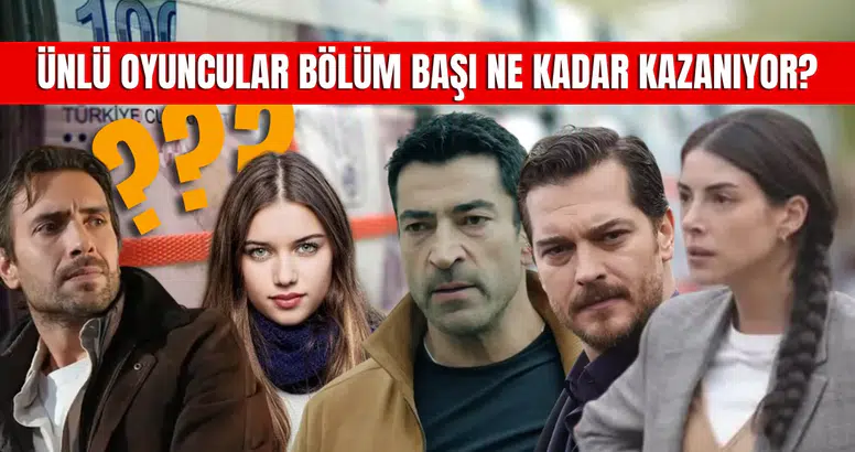 Ünlü Oyuncular Bölüm Başı Ne Kadar Kazanıyor? İşte O Dudak Uçuklatan Ücretler!