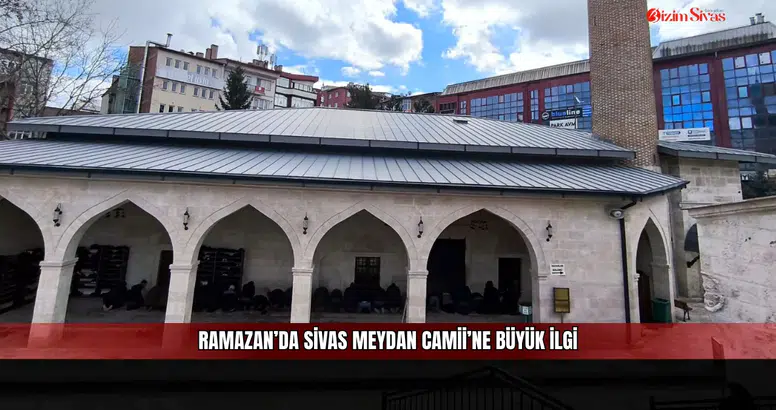 Ramazan’da Sivas Meydan Camii’ne büyük ilgi