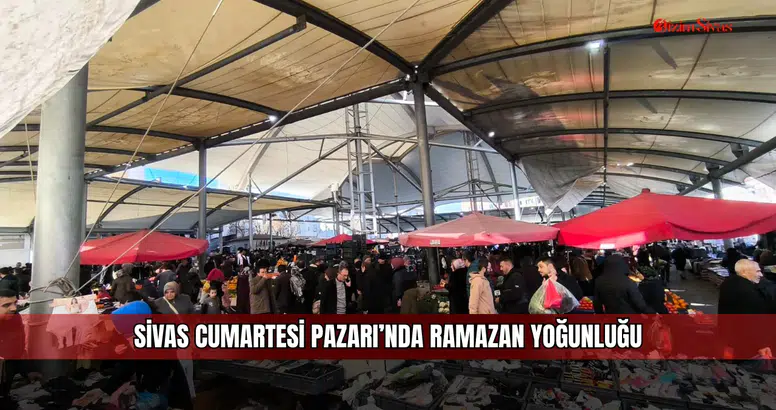 Sivas Cumartesi Pazarı’nda Ramazan yoğunluğu