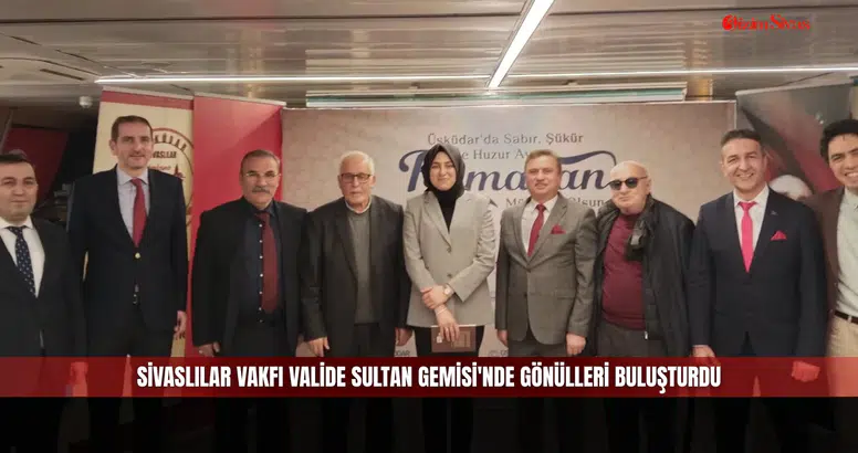 Sivaslılar Vakfı Valide Sultan Gemisi'nde Gönülleri Buluşturdu