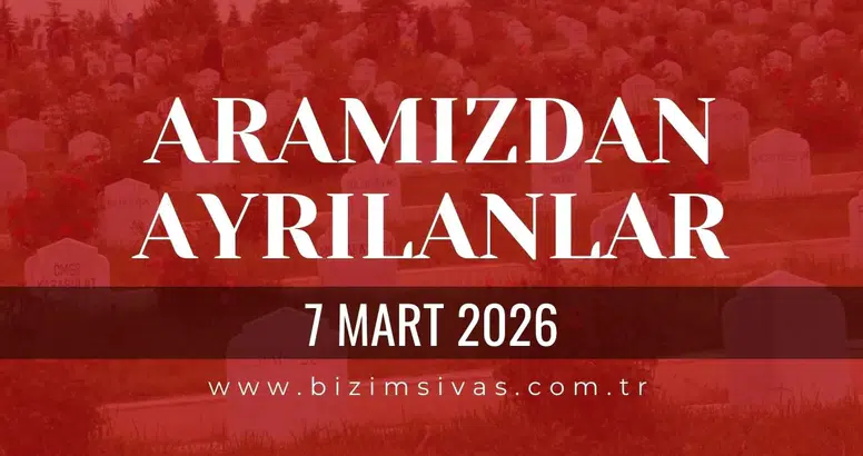 Sivas Aramızdan Ayrılanlar 7 Mart 2026 Cumartesi