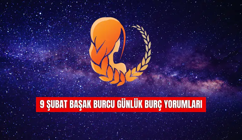 9 Şubat Başak Burcu Günlük Burç Yorumları!