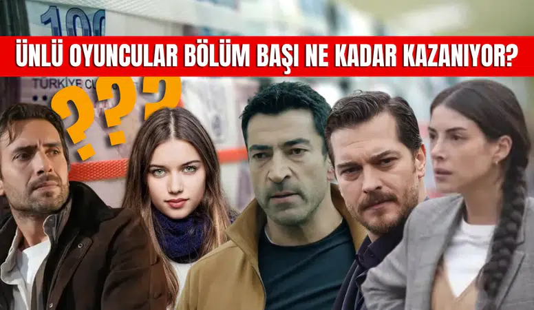 Ünlü Oyuncular Bölüm Başı Ne Kadar Kazanıyor? İşte O Dudak Uçuklatan Ücretler!